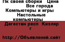 Пк своей сборки › Цена ­ 79 999 - Все города Компьютеры и игры » Настольные компьютеры   . Дагестан респ.,Кизляр г.